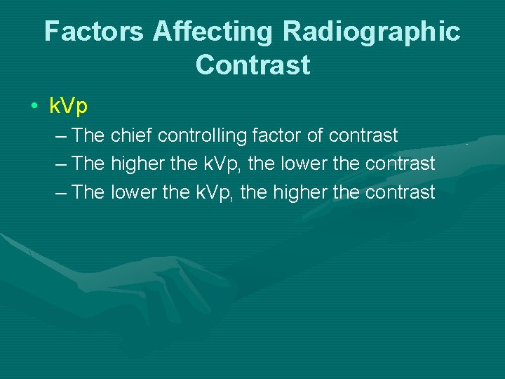 Factors Affecting Radiographic Contrast • k. Vp – The chief controlling factor of contrast Factors Affecting Radiographic Contrast • k. Vp – The chief controlling factor of contrast