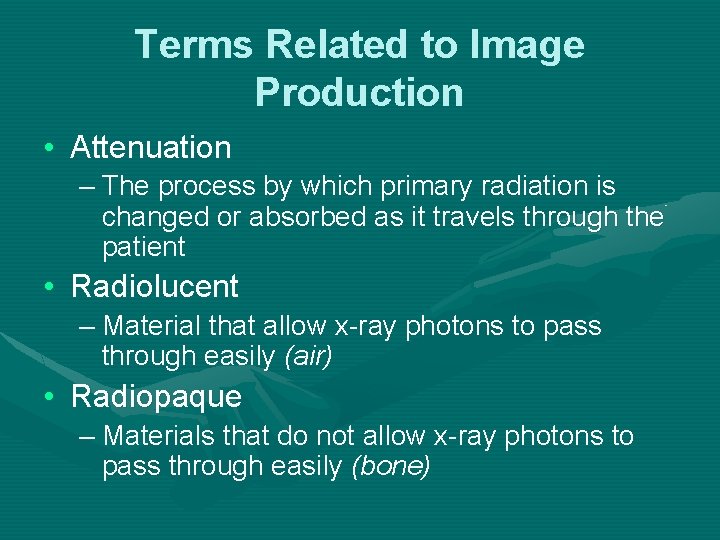 Terms Related to Image Production • Attenuation – The process by which primary radiation Terms Related to Image Production • Attenuation – The process by which primary radiation
