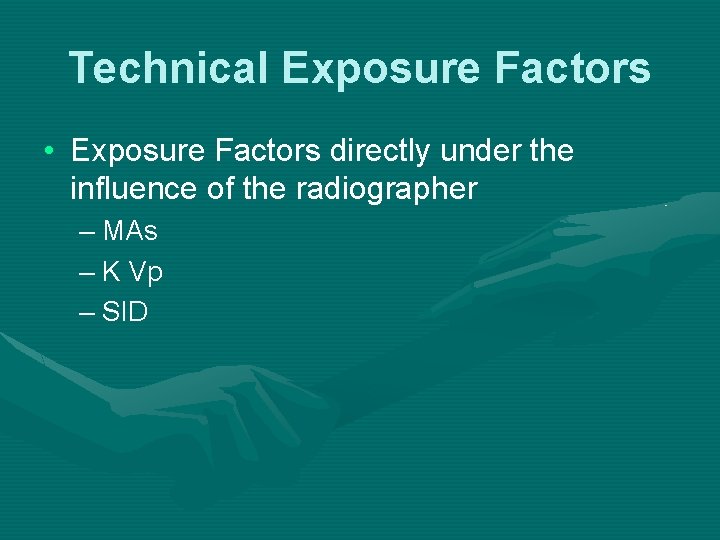 Technical Exposure Factors • Exposure Factors directly under the influence of the radiographer – Technical Exposure Factors • Exposure Factors directly under the influence of the radiographer –