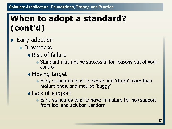 Software Architecture: Foundations, Theory, and Practice When to adopt a standard? (cont’d) l Early