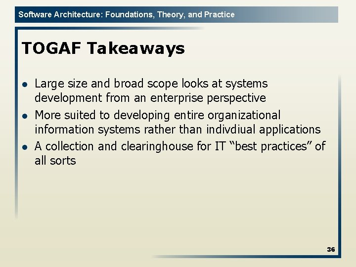 Software Architecture: Foundations, Theory, and Practice TOGAF Takeaways l l l Large size and