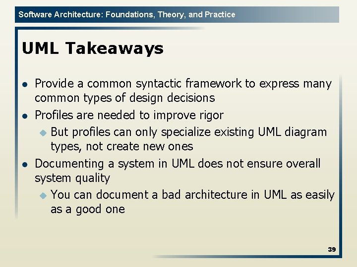 Software Architecture: Foundations, Theory, and Practice UML Takeaways l l l Provide a common