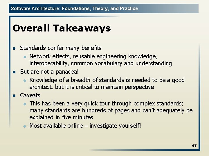 Software Architecture: Foundations, Theory, and Practice Overall Takeaways l l l Standards confer many