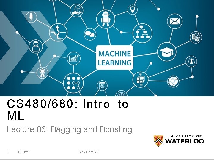 CS 480/680: Intro to ML Lecture 06: Bagging and Boosting 1 09/25/18 Yao-Liang Yu