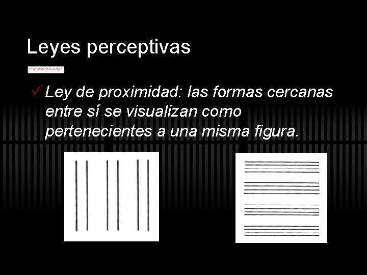Leyes perceptivas ü Ley de proximidad: las formas cercanas entre sí se visualizan como Leyes perceptivas ü Ley de proximidad: las formas cercanas entre sí se visualizan como