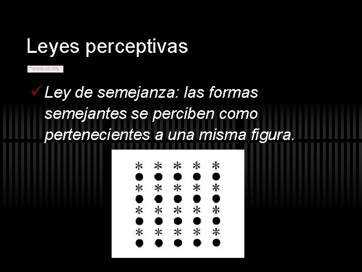Leyes perceptivas ü Ley de semejanza: las formas semejantes se perciben como pertenecientes a Leyes perceptivas ü Ley de semejanza: las formas semejantes se perciben como pertenecientes a