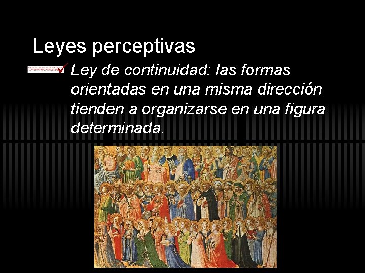 Leyes perceptivas ü Ley de continuidad: las formas orientadas en una misma dirección tienden Leyes perceptivas ü Ley de continuidad: las formas orientadas en una misma dirección tienden