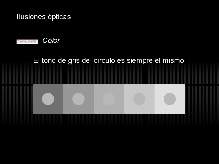 Ilusiones ópticas Color El tono de gris del círculo es siempre el mismo Ilusiones ópticas Color El tono de gris del círculo es siempre el mismo