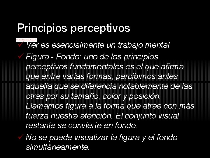 Principios perceptivos ü Ver es esencialmente un trabajo mental ü Figura - Fondo: uno Principios perceptivos ü Ver es esencialmente un trabajo mental ü Figura - Fondo: uno
