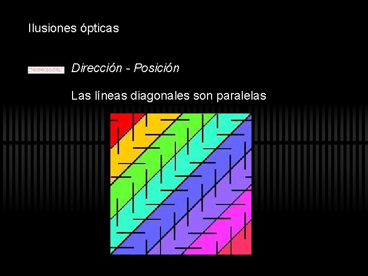 Ilusiones ópticas Dirección - Posición Las líneas diagonales son paralelas Ilusiones ópticas Dirección - Posición Las líneas diagonales son paralelas