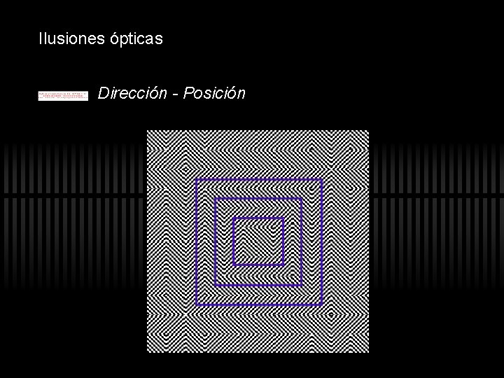 Ilusiones ópticas Dirección - Posición Ilusiones ópticas Dirección - Posición