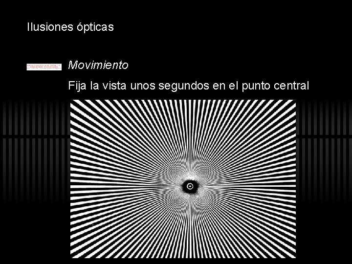 Ilusiones ópticas Movimiento Fija la vista unos segundos en el punto central Ilusiones ópticas Movimiento Fija la vista unos segundos en el punto central