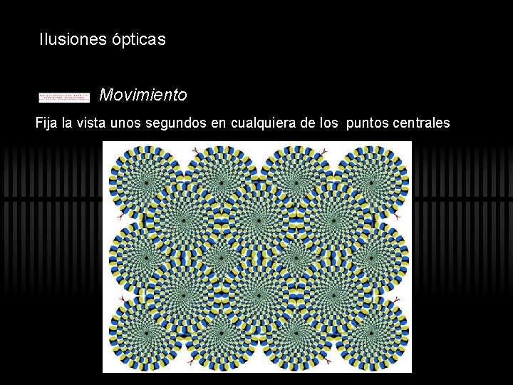 Ilusiones ópticas Movimiento Fija la vista unos segundos en cualquiera de los puntos centrales Ilusiones ópticas Movimiento Fija la vista unos segundos en cualquiera de los puntos centrales