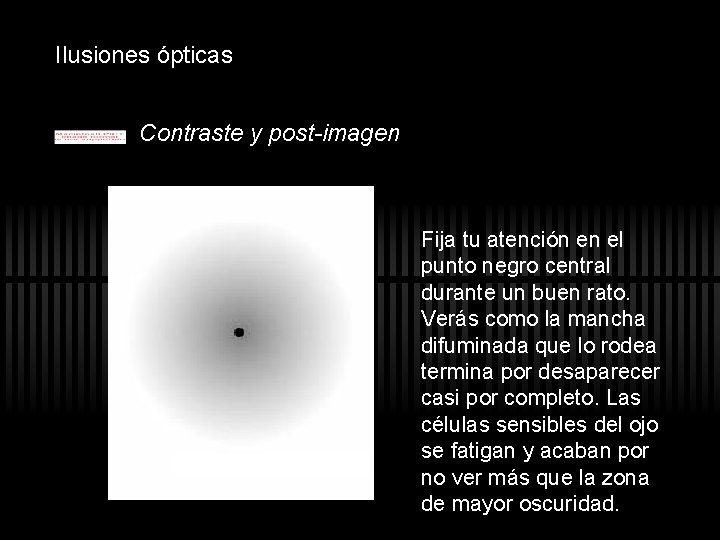 Ilusiones ópticas Contraste y post-imagen Fija tu atención en el punto negro central durante Ilusiones ópticas Contraste y post-imagen Fija tu atención en el punto negro central durante