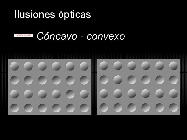 Ilusiones ópticas Cóncavo - convexo Ilusiones ópticas Cóncavo - convexo