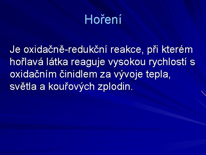 Hoření Je oxidačně-redukční reakce, při kterém hořlavá látka reaguje vysokou rychlostí s oxidačním činidlem