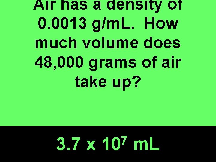 Air has a density of 0. 0013 g/m. L. How much volume does 48,