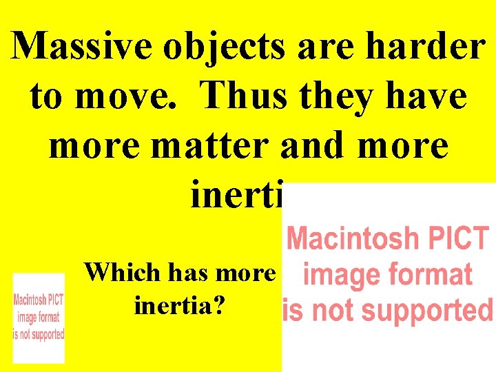 Massive objects are harder to move. Thus they have more matter and more inertia