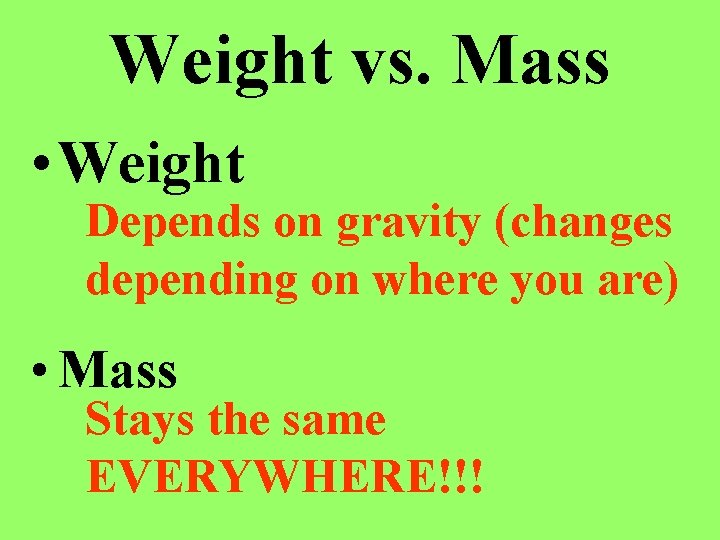 Weight vs. Mass • Weight Depends on gravity (changes depending on where you are)