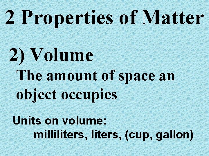 2 Properties of Matter 2) Volume The amount of space an object occupies Units