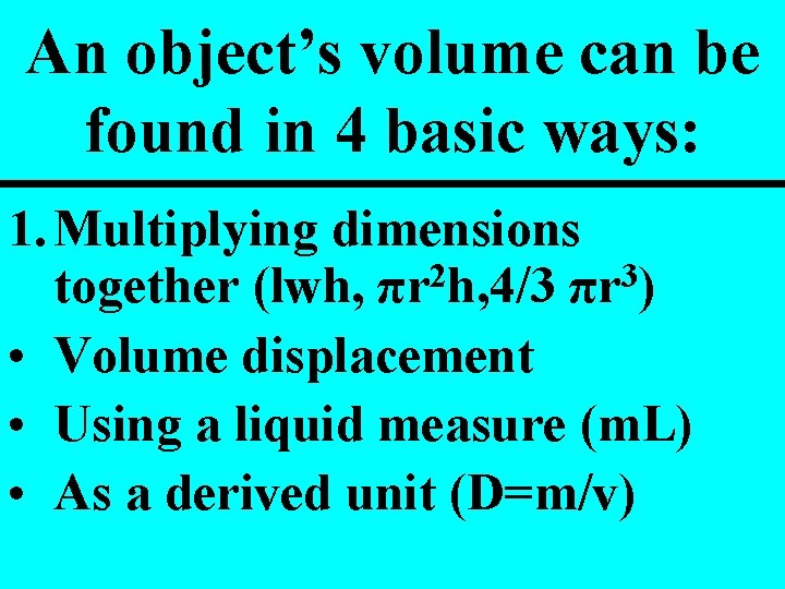 An object’s volume can be found in 4 basic ways: 1. Multiplying dimensions 2