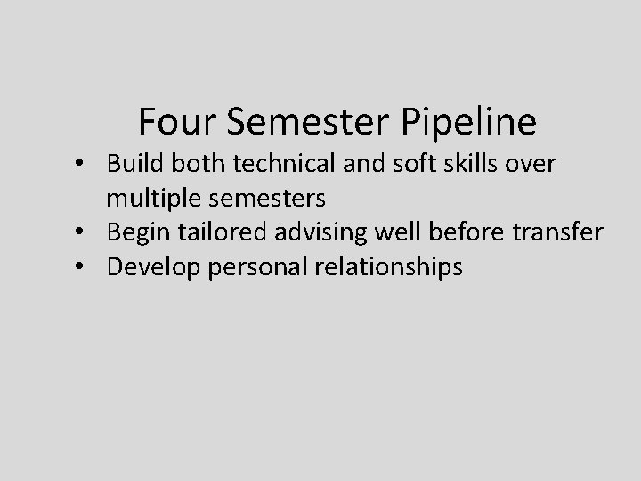 Four Semester Pipeline • Build both technical and soft skills over multiple semesters •