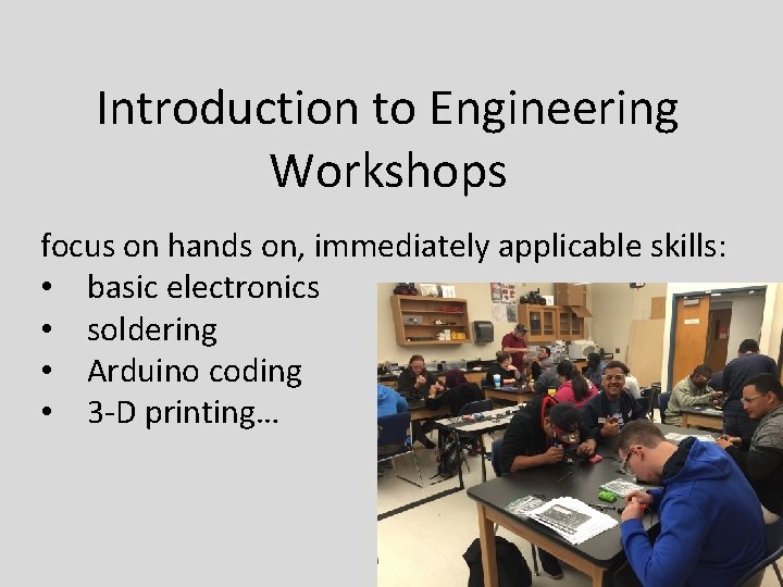 Introduction to Engineering Workshops focus on hands on, immediately applicable skills: • basic electronics