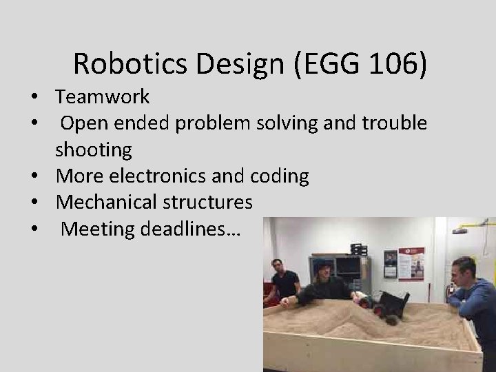 Robotics Design (EGG 106) • Teamwork • Open ended problem solving and trouble shooting