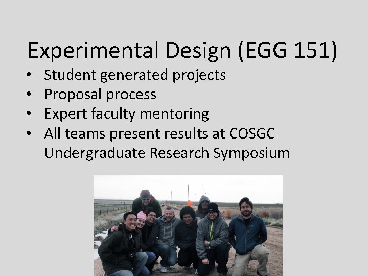 Experimental Design (EGG 151) • • Student generated projects Proposal process Expert faculty mentoring