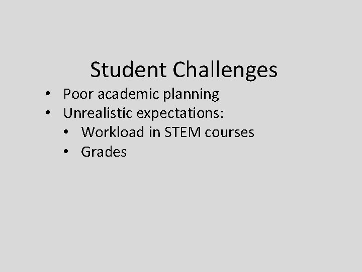 Student Challenges • Poor academic planning • Unrealistic expectations: • Workload in STEM courses