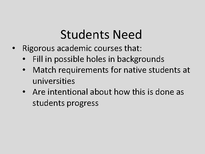 Students Need • Rigorous academic courses that: • Fill in possible holes in backgrounds