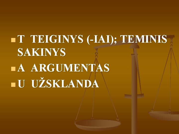 n. T TEIGINYS (-IAI); TEMINIS SAKINYS n A ARGUMENTAS n U UŽSKLANDA 
