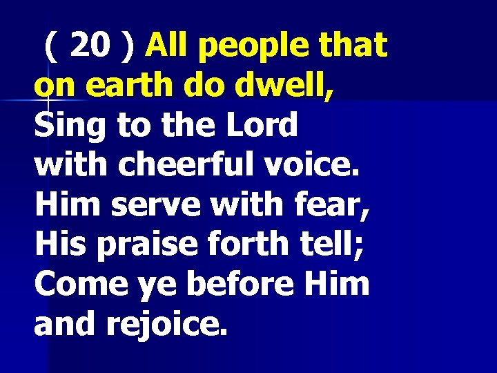  ( 20 ) All people that on earth do dwell, Sing to the