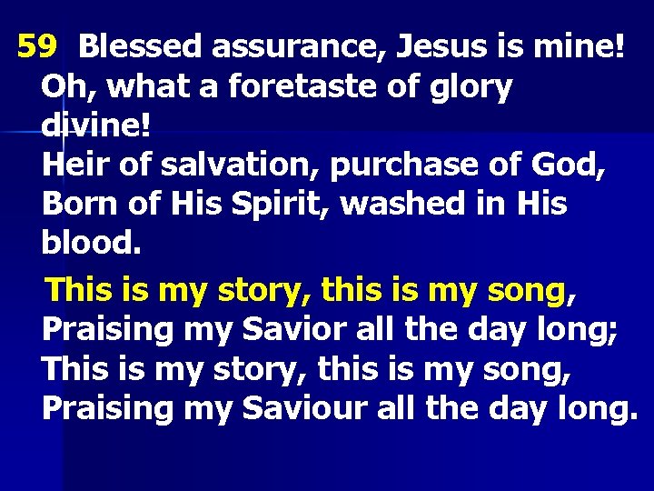 59 Blessed assurance, Jesus is mine! Oh, what a foretaste of glory divine! Heir