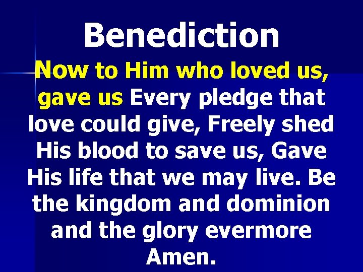 Benediction Now to Him who loved us, gave us Every pledge that love could