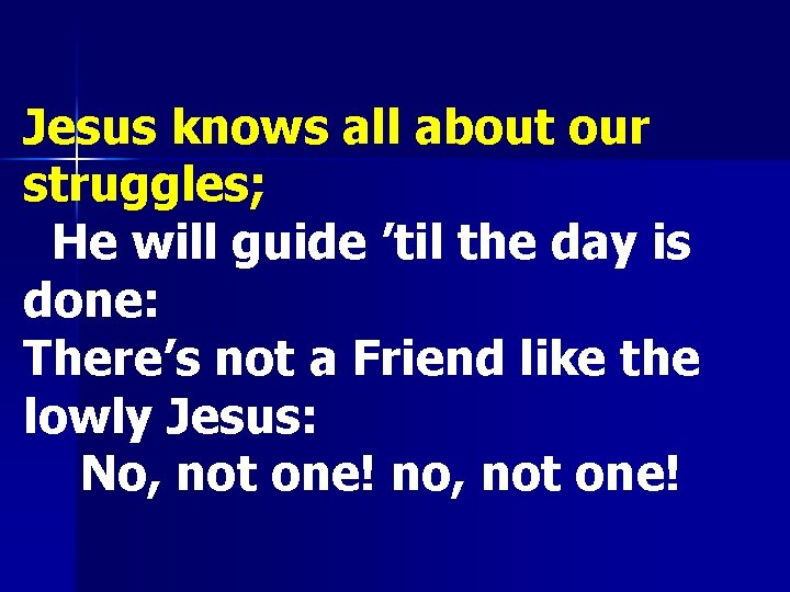 Jesus knows all about our struggles; He will guide ’til the day is done: