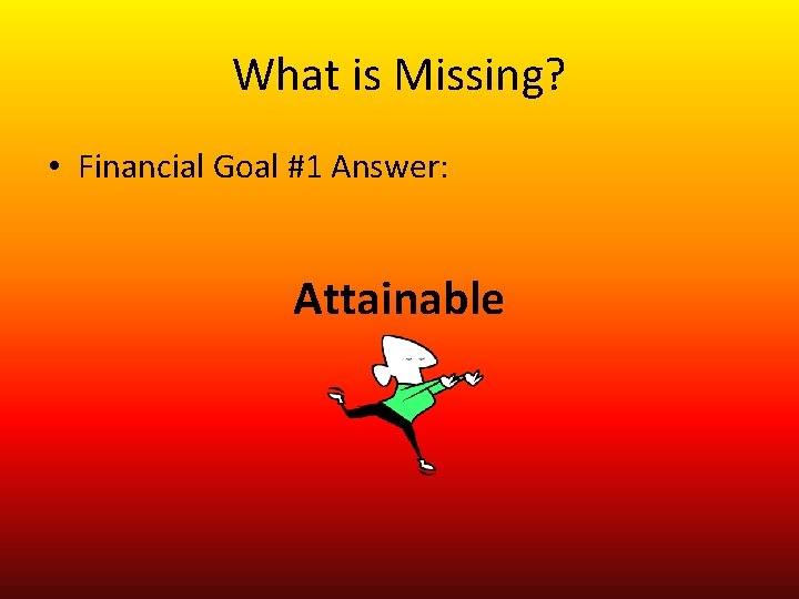 What is Missing? • Financial Goal #1 Answer: Attainable 
