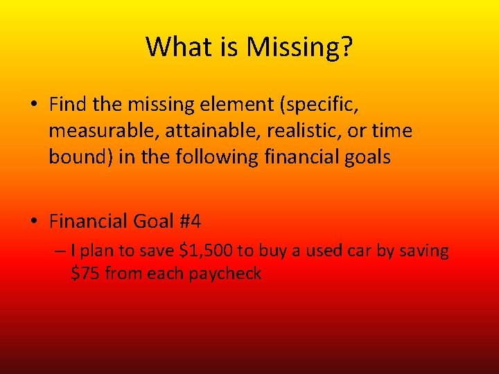 What is Missing? • Find the missing element (specific, measurable, attainable, realistic, or time