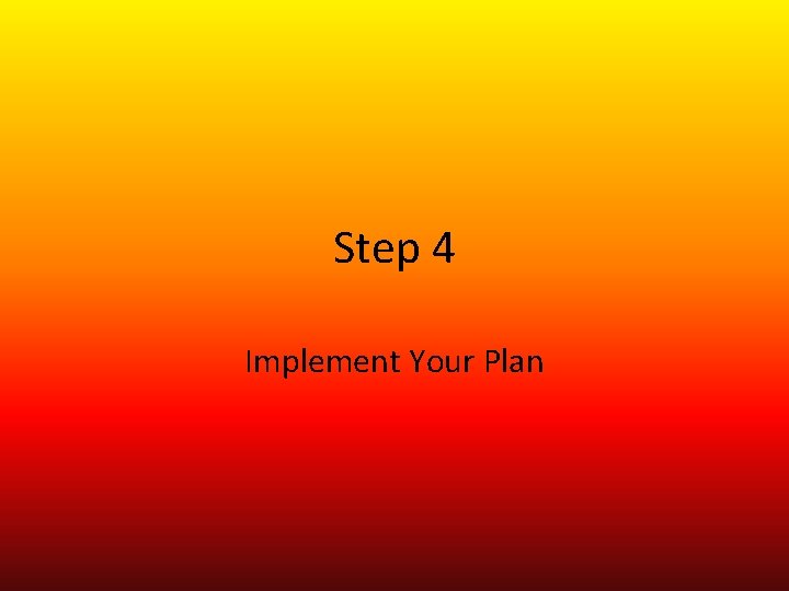 Step 4 Implement Your Plan 