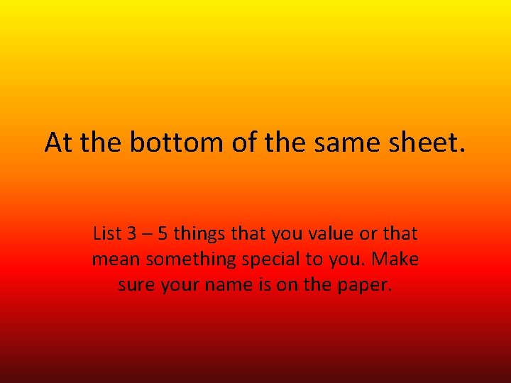 At the bottom of the same sheet. List 3 – 5 things that you