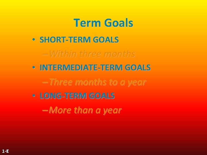 Term Goals • SHORT-TERM GOALS – Within three months • INTERMEDIATE-TERM GOALS – Three