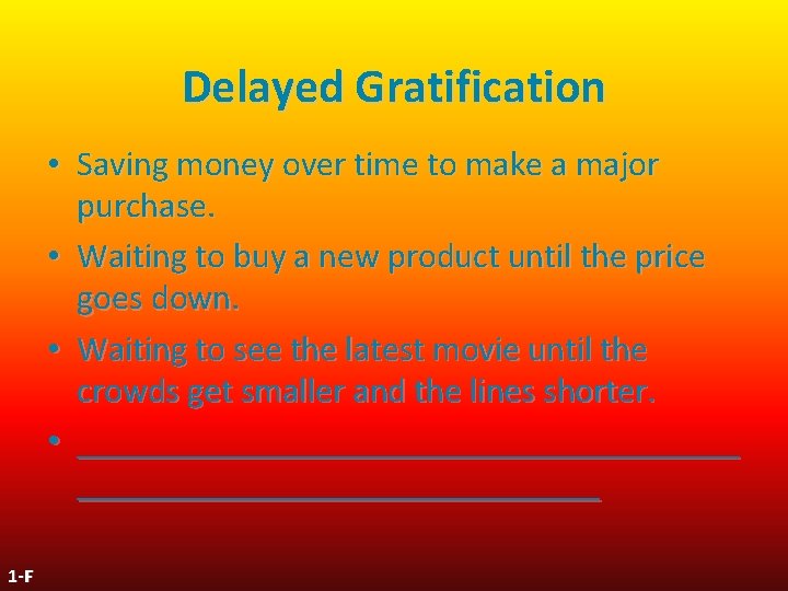 Delayed Gratification • Saving money over time to make a major purchase. • Waiting