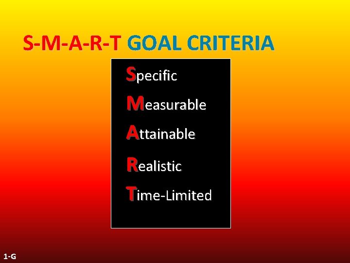 S-M-A-R-T GOAL CRITERIA Specific Measurable Attainable Realistic Time-Limited 1 -G 