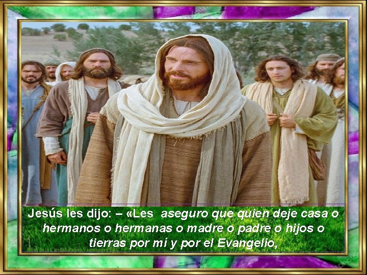 Jesús les dijo: – «Les aseguro que quien deje casa o hermanos o hermanas