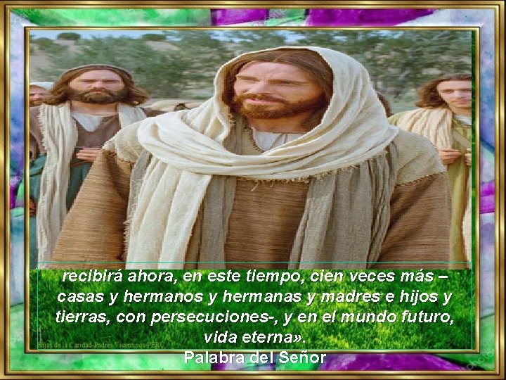 recibirá ahora, en este tiempo, cien veces más – casas y hermanos y hermanas