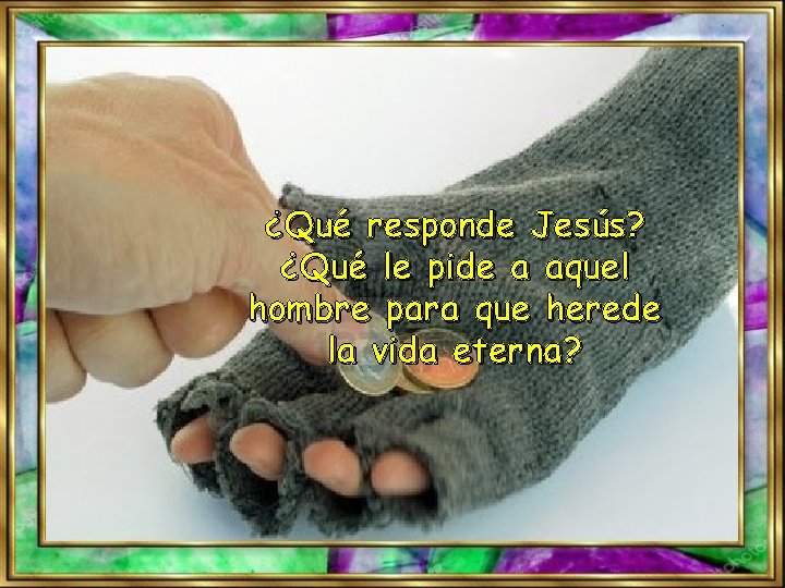 ¿Qué responde Jesús? ¿Qué le pide a aquel hombre para que herede la vida
