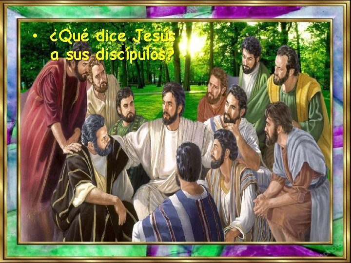  • ¿Qué dice Jesús a sus discípulos? 