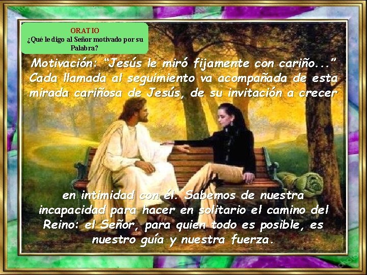 ORATIO ¿Qué le digo al Señor motivado por su Palabra? Motivación: “Jesús le miró