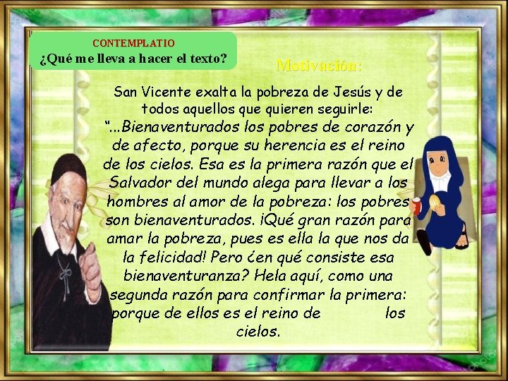 CONTEMPLATIO ¿Qué me lleva a hacer el texto? Motivación: San Vicente exalta la pobreza