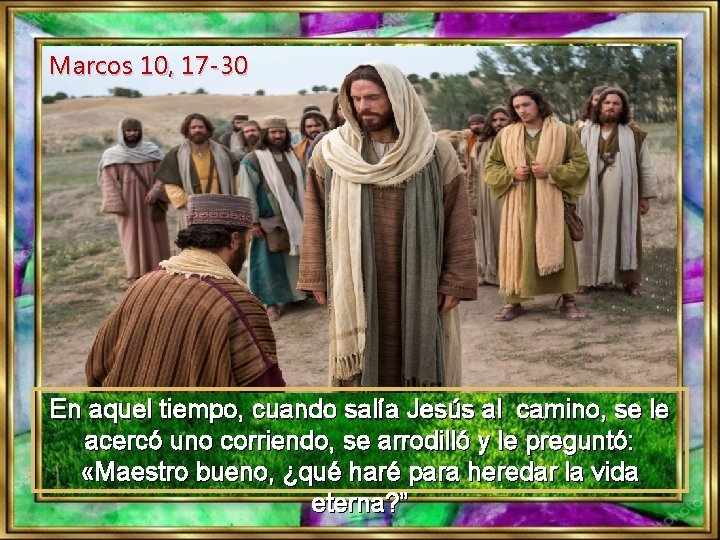 Marcos 10, 17 -30 En aquel tiempo, cuando salía Jesús al camino, se le